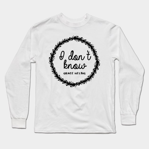 I don't know - Grace Helbig Long Sleeve T-Shirt by tziggles